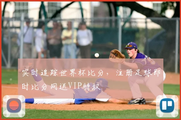 实时追踪世界杯比分，注册足球即时比分网送VIP特权