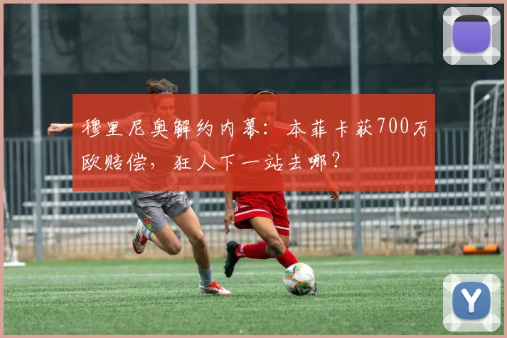 穆里尼奥解约内幕：本菲卡获700万欧赔偿，狂人下一站去哪？
