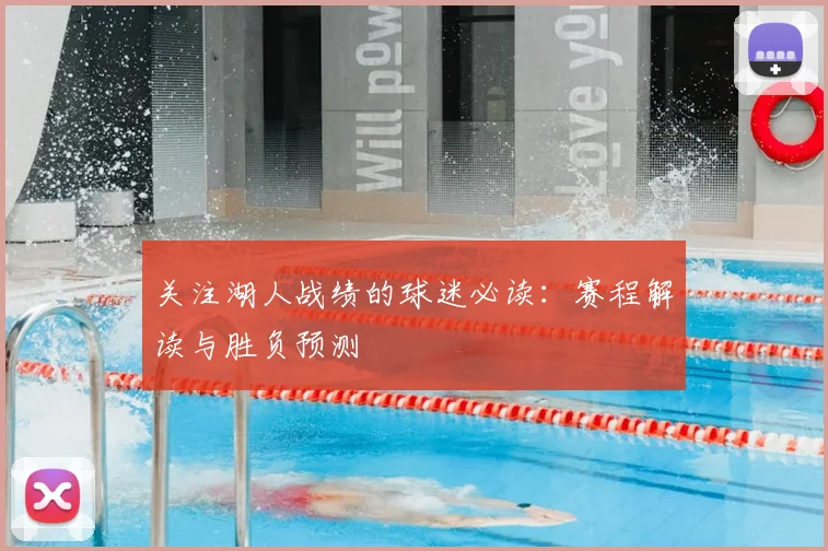 关注湖人战绩的球迷必读：赛程解读与胜负预测