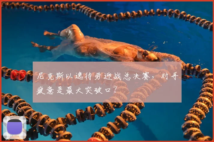 尼克斯以逸待劳迎战总决赛，对手疲惫是最大突破口？