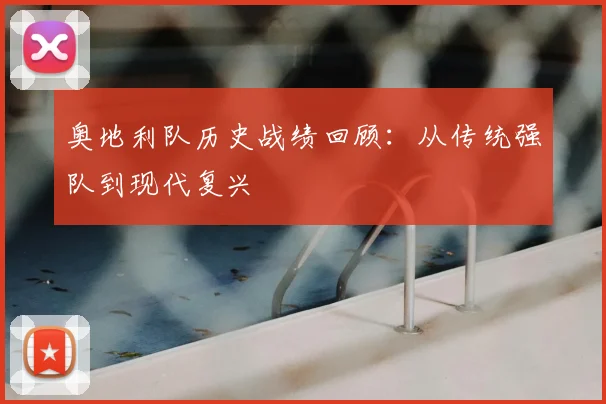 奥地利队历史战绩回顾：从传统强队到现代复兴